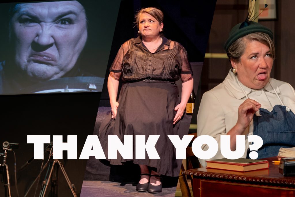 A tryptic of company member Hannah Duggan in all three shows of Buntport's 24th season. In each picture she is making a face of disgust. Written in bold white letters are the words thank you, followed by a question mark. Thankyou.jpg